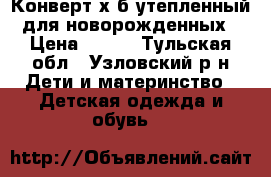 Конверт х/б утепленный для новорожденных › Цена ­ 500 - Тульская обл., Узловский р-н Дети и материнство » Детская одежда и обувь   